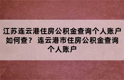 江苏连云港住房公积金查询个人账户如何查？ 连云港市住房公积金查询个人账户